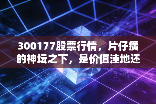 300177股票行情,片仔癀的神坛之下,是价值洼地还是估值陷阱?