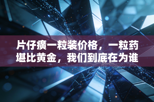 片仔癀一粒装价格,一粒药堪比黄金,我们到底在为谁买单?