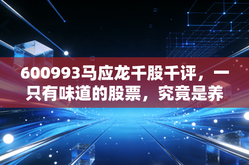 600993马应龙千股千评，一只有味道的股票，究竟是养老神药还是平庸陷阱？