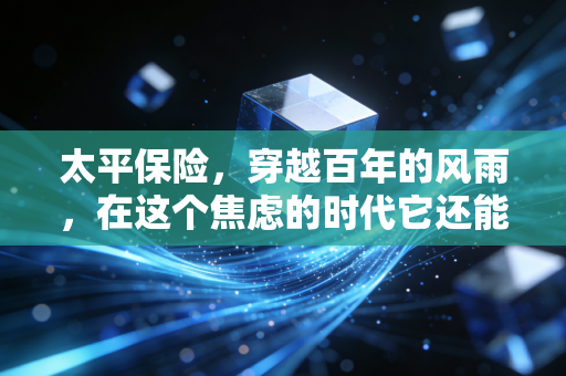 太平保险,穿越百年的风雨,在这个焦虑的时代它还能带给我们什么?