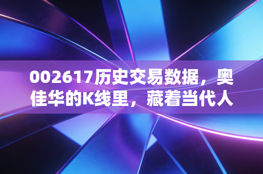 002617历史交易数据,奥佳华的K线里,藏着当代人花钱买健康的爱恨情仇