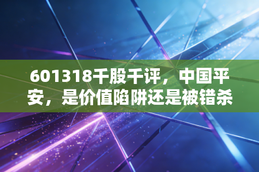 601318千股千评,中国平安,是价值陷阱还是被错杀的白马?听听市场的真实声音