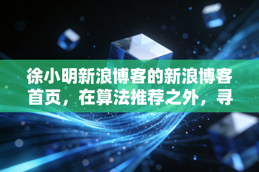 徐小明新浪博客的新浪博客首页,在算法推荐之外,寻找A股市场的确定性