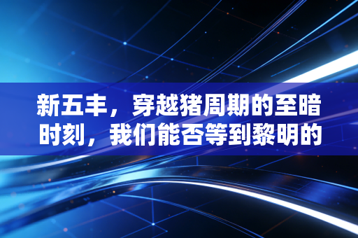 新五丰，穿越猪周期的至暗时刻，我们能否等到黎明的曙光？