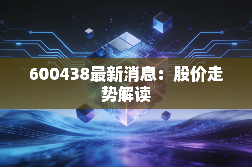 600438最新消息：股价走势解读