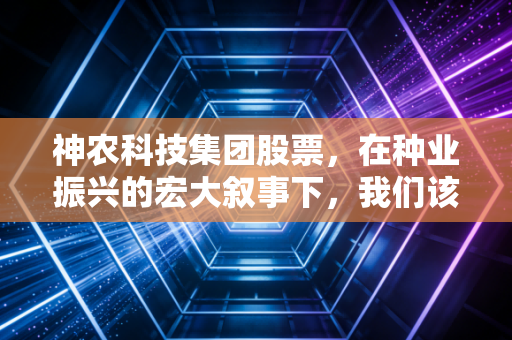 神农科技集团股票,在种业振兴的宏大叙事下,我们该如何审视这一农业赛道的孤勇者?