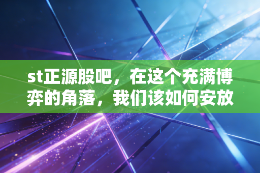 st正源股吧,在这个充满博弈的角落,我们该如何安放那颗躁动的心?