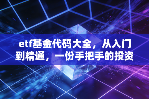 etf基金代码大全，从入门到精通，一份手把手的投资指南