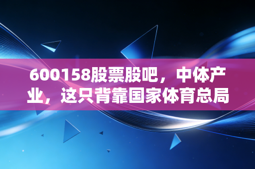600158股票股吧,中体产业,这只背靠国家体育总局的彩票,你敢不敢下注?