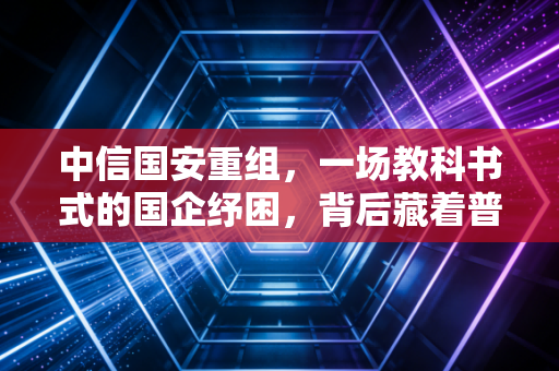 中信国安重组,一场教科书式的国企纾困,背后藏着普通投资者的悲欢