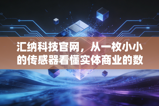 汇纳科技官网,从一枚小小的传感器看懂实体商业的数字化自救与未来