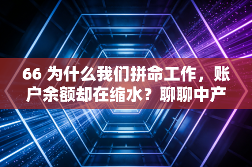 66 为什么我们拼命工作,账户余额却在缩水?聊聊中产阶级的财务焦虑症