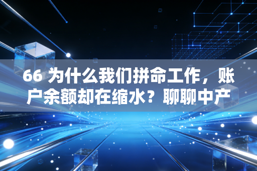 66 为什么我们拼命工作,账户余额却在缩水?聊聊中产阶级的财务焦虑症