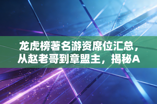 龙虎榜著名游资席位汇总，从赵老哥到章盟主，揭秘A股江湖的顶级掠食者