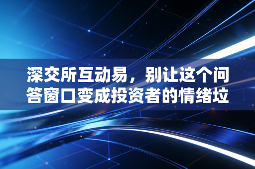 深交所互动易，别让这个问答窗口变成投资者的情绪垃圾桶