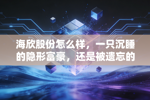 海欣股份怎么样，一只沉睡的隐形富豪，还是被遗忘的医药新贵？