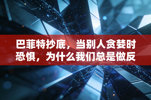 巴菲特抄底，当别人贪婪时恐惧，为什么我们总是做反了？