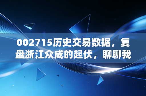 002715历史交易数据，复盘浙江众成的起伏，聊聊我们该如何面对冷门股的寂寞与狂欢
