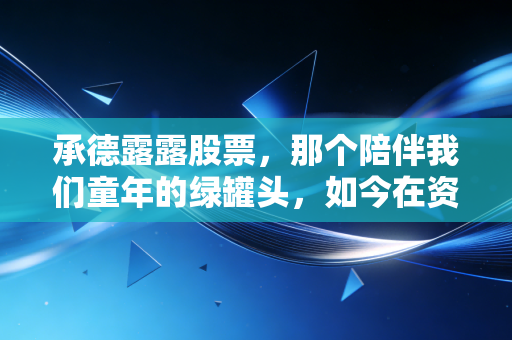 承德露露股票，那个陪伴我们童年的绿罐头，如今在资本市场上还香吗？