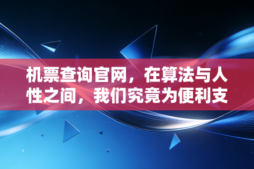 机票查询官网，在算法与人性之间，我们究竟为便利支付了多少溢价？