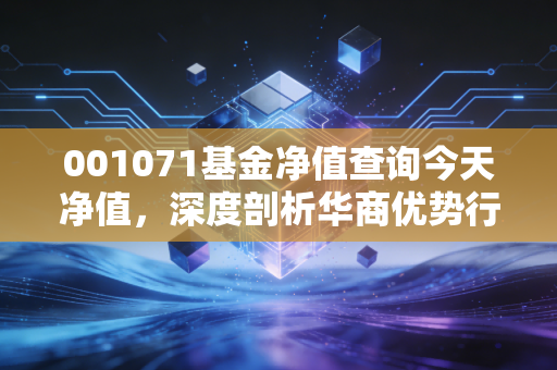 001071基金净值查询今天净值，深度剖析华商优势行业的攻守之道与持有心态