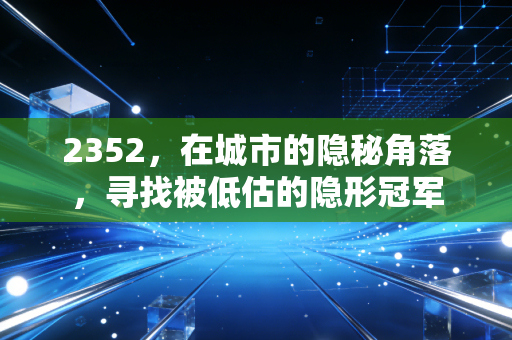 2352，在城市的隐秘角落，寻找被低估的隐形冠军