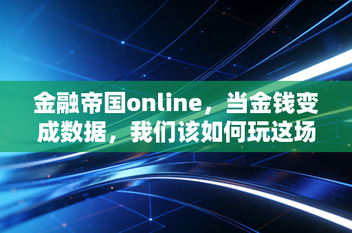 金融帝国online，当金钱变成数据，我们该如何玩这场无限游戏
