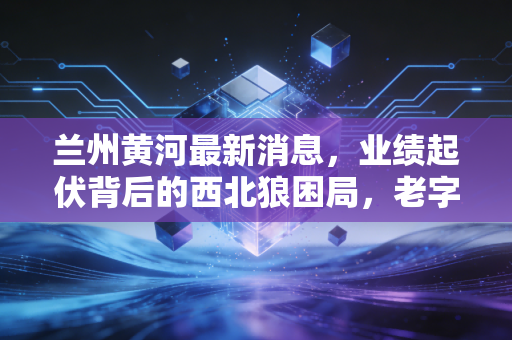 兰州黄河最新消息，业绩起伏背后的西北狼困局，老字号啤酒还能再战江湖吗？