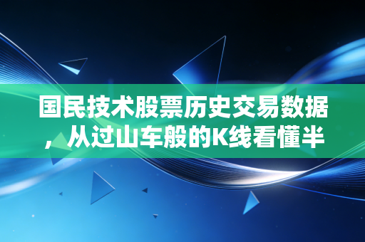 国民技术股票历史交易数据，从过山车般的K线看懂半导体投资的爱恨情仇