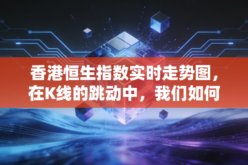 香港恒生指数实时走势图，在K线的跳动中，我们如何安放那颗焦虑的心？