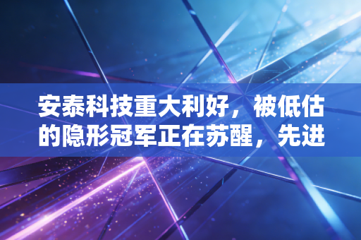 安泰科技重大利好，被低估的隐形冠军正在苏醒，先进材料风口已至