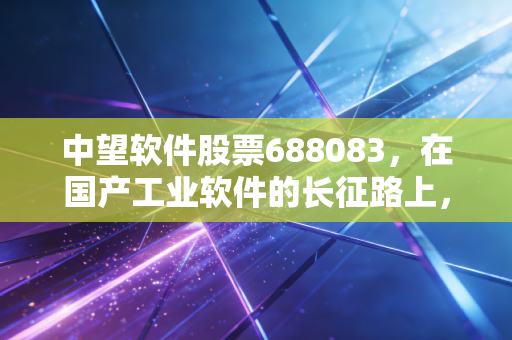 中望软件股票688083，在国产工业软件的长征路上，它到底能不能扛起大旗？