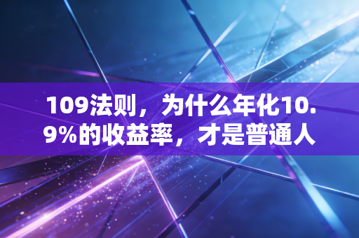 109法则，为什么年化10.9%的收益率，才是普通人财富保卫战的生死线？