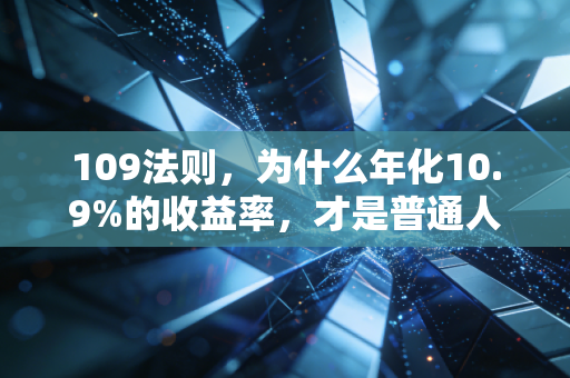 109法则，为什么年化10.9%的收益率，才是普通人财富保卫战的生死线？