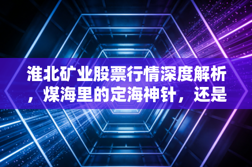 淮北矿业股票行情深度解析，煤海里的定海神针，还是周期轮回的过客？