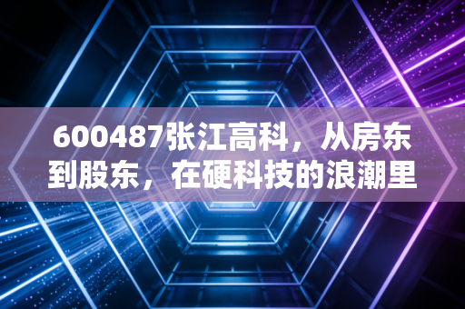 600487张江高科，从房东到股东，在硬科技的浪潮里，我们到底在赌什么？