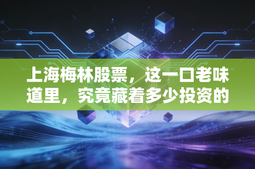 上海梅林股票，这一口老味道里，究竟藏着多少投资的新鲜感？