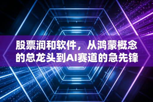股票润和软件，从鸿蒙概念的总龙头到AI赛道的急先锋，这匹妖马还能骑多久？