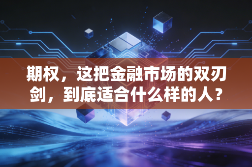 期权，这把金融市场的双刃剑，到底适合什么样的人？