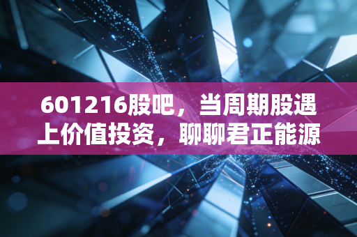601216股吧，当周期股遇上价值投资，聊聊君正能源那点事儿