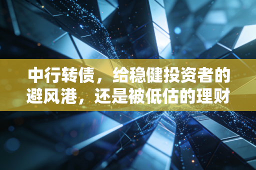 中行转债，给稳健投资者的避风港，还是被低估的理财神器？