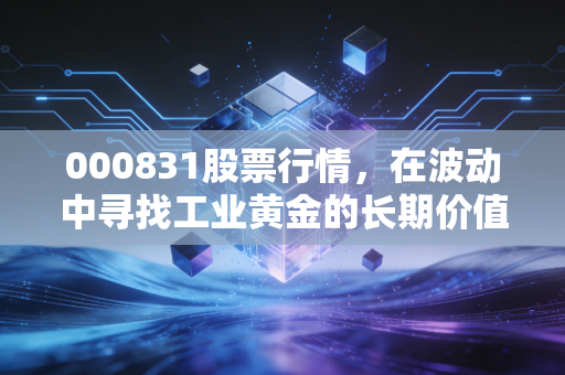 000831股票行情,在波动中寻找工业黄金的长期价值——聊聊中国稀土的投资逻辑