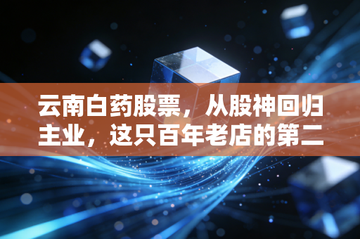 云南白药股票,从股神回归主业,这只百年老店的第二春还能来吗?