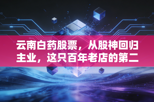 云南白药股票,从股神回归主业,这只百年老店的第二春还能来吗?