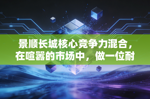 景顺长城核心竞争力混合,在喧嚣的市场中,做一位耐心的价值捕手