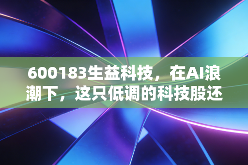 600183生益科技,在AI浪潮下,这只低调的科技股还能涨吗?
