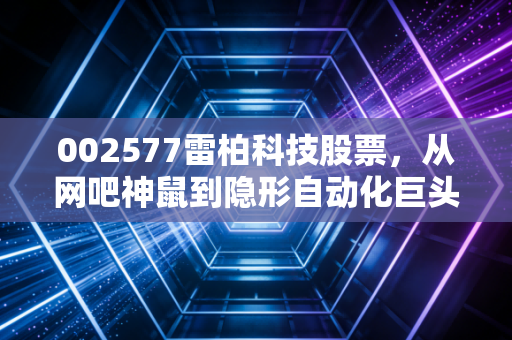 002577雷柏科技股票,从网吧神鼠到隐形自动化巨头,这只老牌股还能打吗?