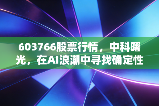 603766股票行情，中科曙光，在AI浪潮中寻找确定性的压舱石