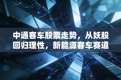 中通客车股票走势，从妖股回归理性，新能源客车赛道的冷暖自知