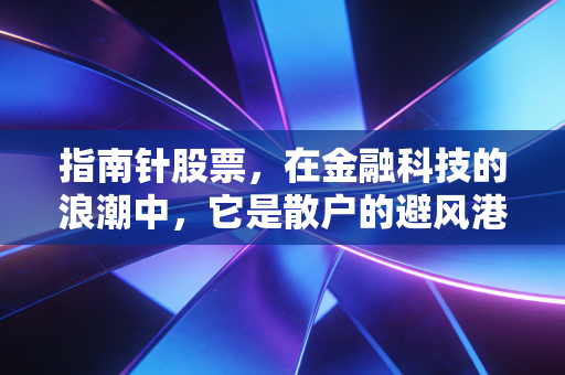 指南针股票,在金融科技的浪潮中,它是散户的避风港还是情绪放大器?